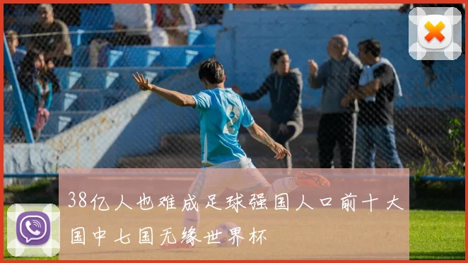 38亿人也难成足球强国人口前十大国中七国无缘世界杯
