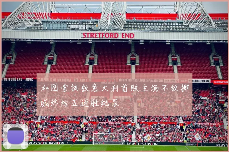 加图索执教意大利首败主场不敌挪威终结五连胜纪录