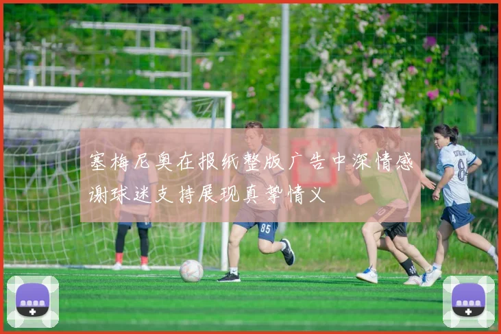 塞梅尼奥在报纸整版广告中深情感谢球迷支持展现真挚情义