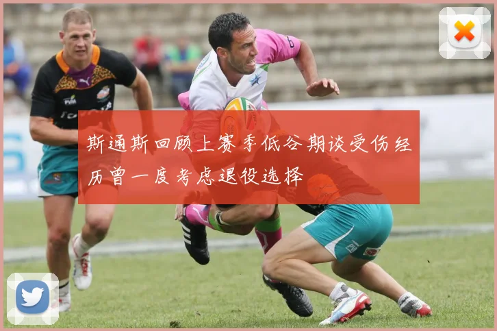 斯通斯回顾上赛季低谷期谈受伤经历曾一度考虑退役选择