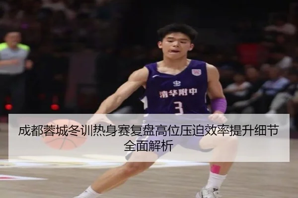 成都蓉城冬训热身赛复盘高位压迫效率提升细节全面解析 | MILANSPORT